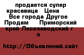 продается супер красавица › Цена ­ 50 - Все города Другое » Продам   . Приморский край,Лесозаводский г. о. 